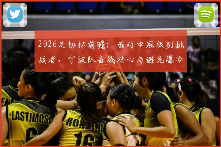 2026足协杯前瞻：面对中冠级别挑战者，宁波队备战核心与避免爆冷关键要点全解析