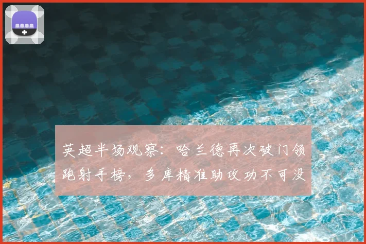 英超半场观察：哈兰德再次破门领跑射手榜，多库精准助攻功不可没，详解曼城1-0伯恩利战术打法