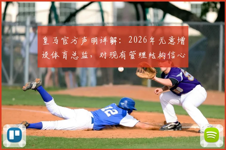 皇马官方声明详解：2026年无意增设体育总监，对现有管理结构信心十足